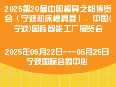 2025第20届中国模具之都博览会（宁波机床模具展）、中国(宁波)国际智能工厂展览会